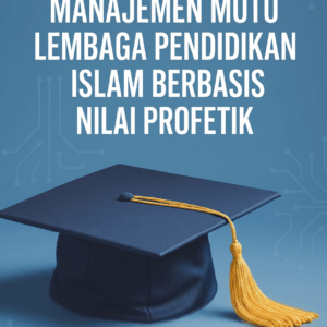 Manajemen Mutu Lembaga Pendidikan Islam Berbasis Nilai Profetik